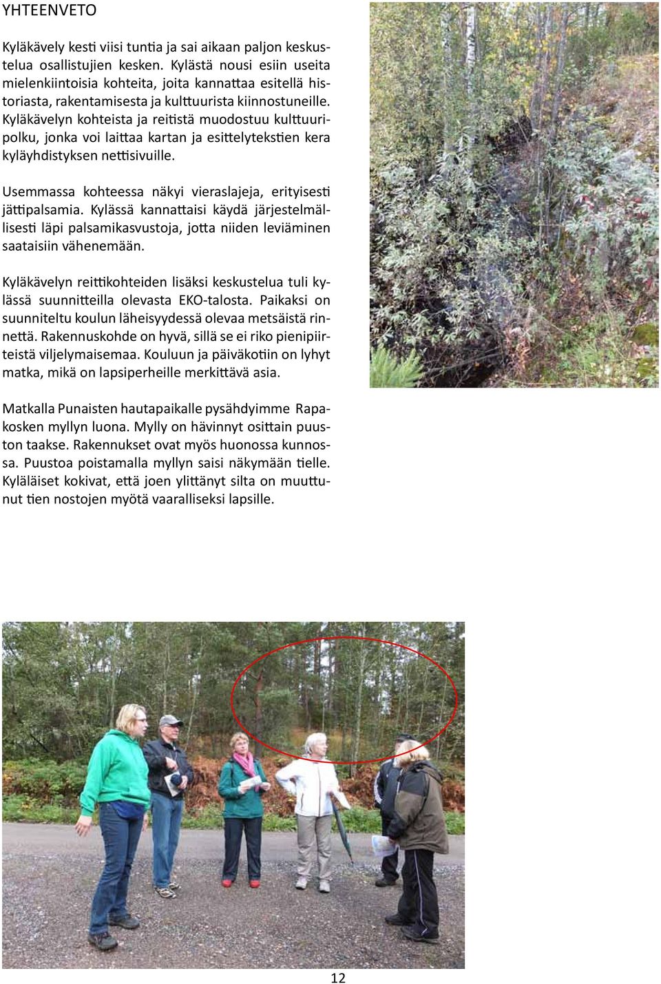 Kyläkävelyn kohteista ja reitistä muodostuu kulttuuripolku, jonka voi laittaa kartan ja esittelytekstien kera kyläyhdistyksen nettisivuille.