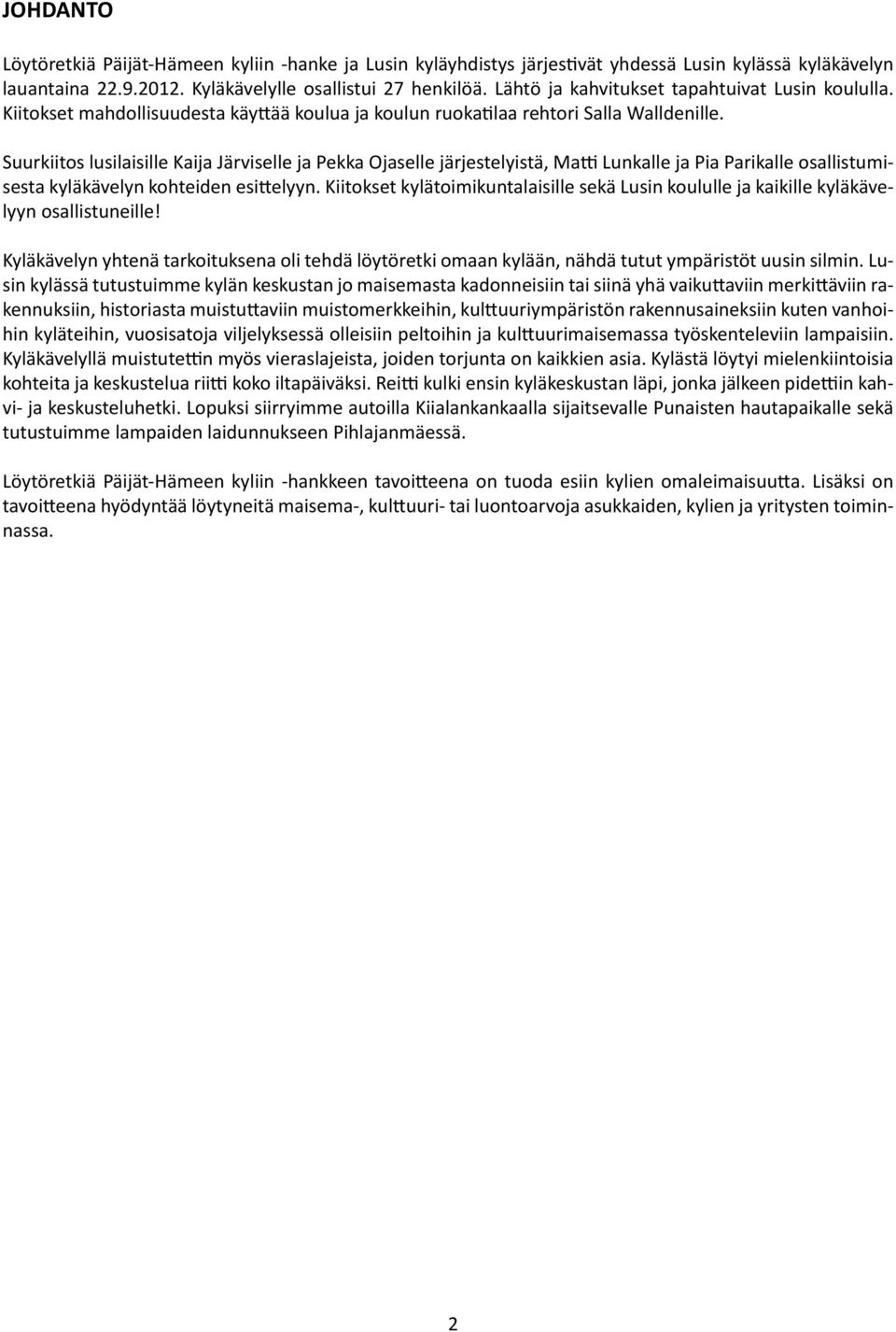 Suurkiitos lusilaisille Kaija Järviselle ja Pekka Ojaselle järjestelyistä, Matti Lunkalle ja Pia Parikalle osallistumisesta kyläkävelyn kohteiden esittelyyn.