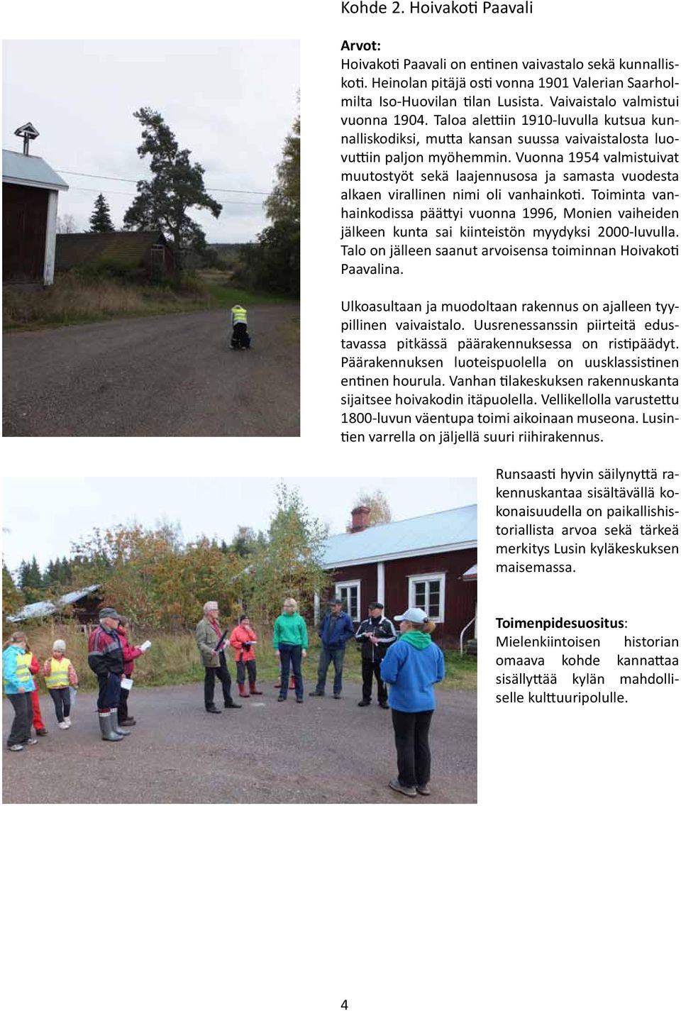 Vuonna 1954 valmistuivat muutostyöt sekä laajennusosa ja samasta vuodesta alkaen virallinen nimi oli vanhainkoti.