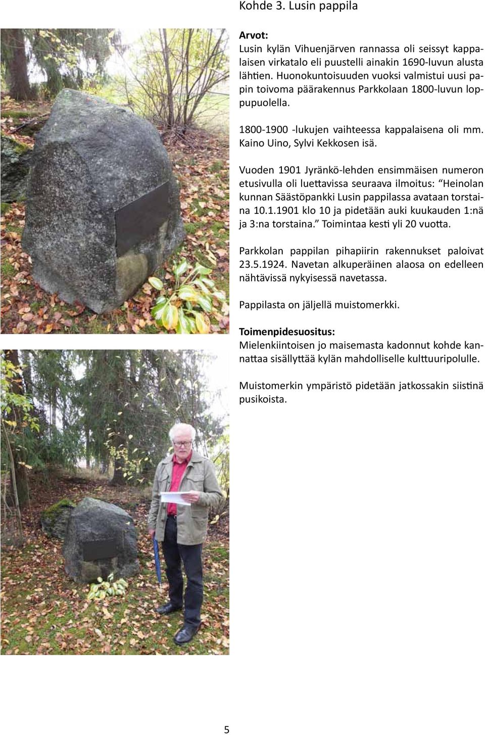 Vuoden 1901 Jyränkö-lehden ensimmäisen numeron etusivulla oli luettavissa seuraava ilmoitus: Heinolan kunnan Säästöpankki Lusin pappilassa avataan torstaina 10.1.1901 klo 10 ja pidetään auki kuukauden 1:nä ja 3:na torstaina.