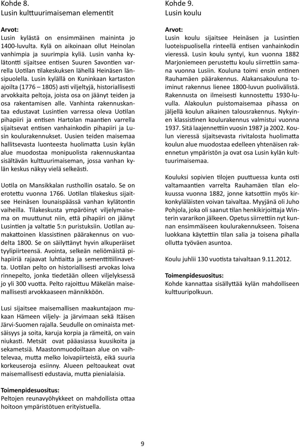Lusin kylällä on Kuninkaan kartaston ajoilta 1776 1805) asti viljeltyjä, historiallisesti arvokkaita peltoja, joista osa on jäänyt teiden ja osa rakentamisen alle.