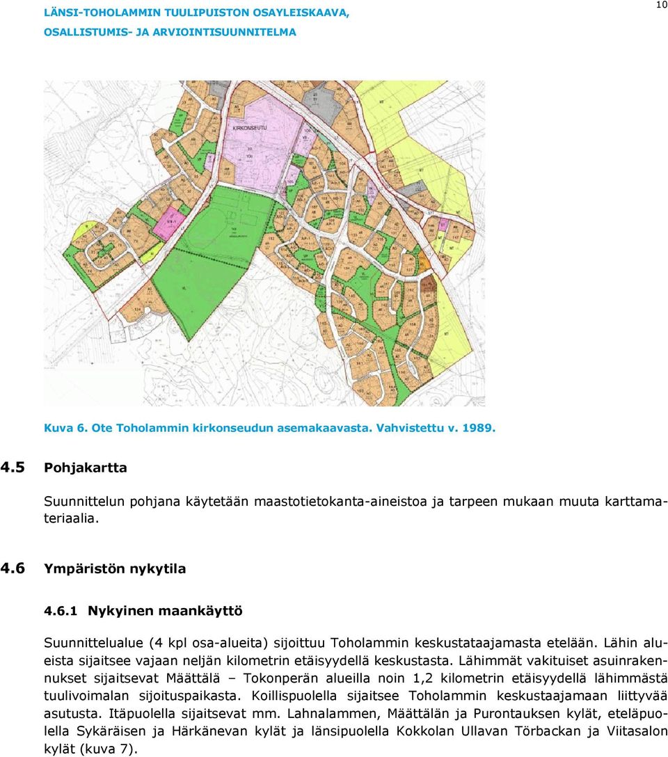 Lähimmät vakituiset asuinrakennukset sijaitsevat Määttälä Tokonperän alueilla noin 1,2 kilometrin etäisyydellä lähimmästä tuulivoimalan sijoituspaikasta.