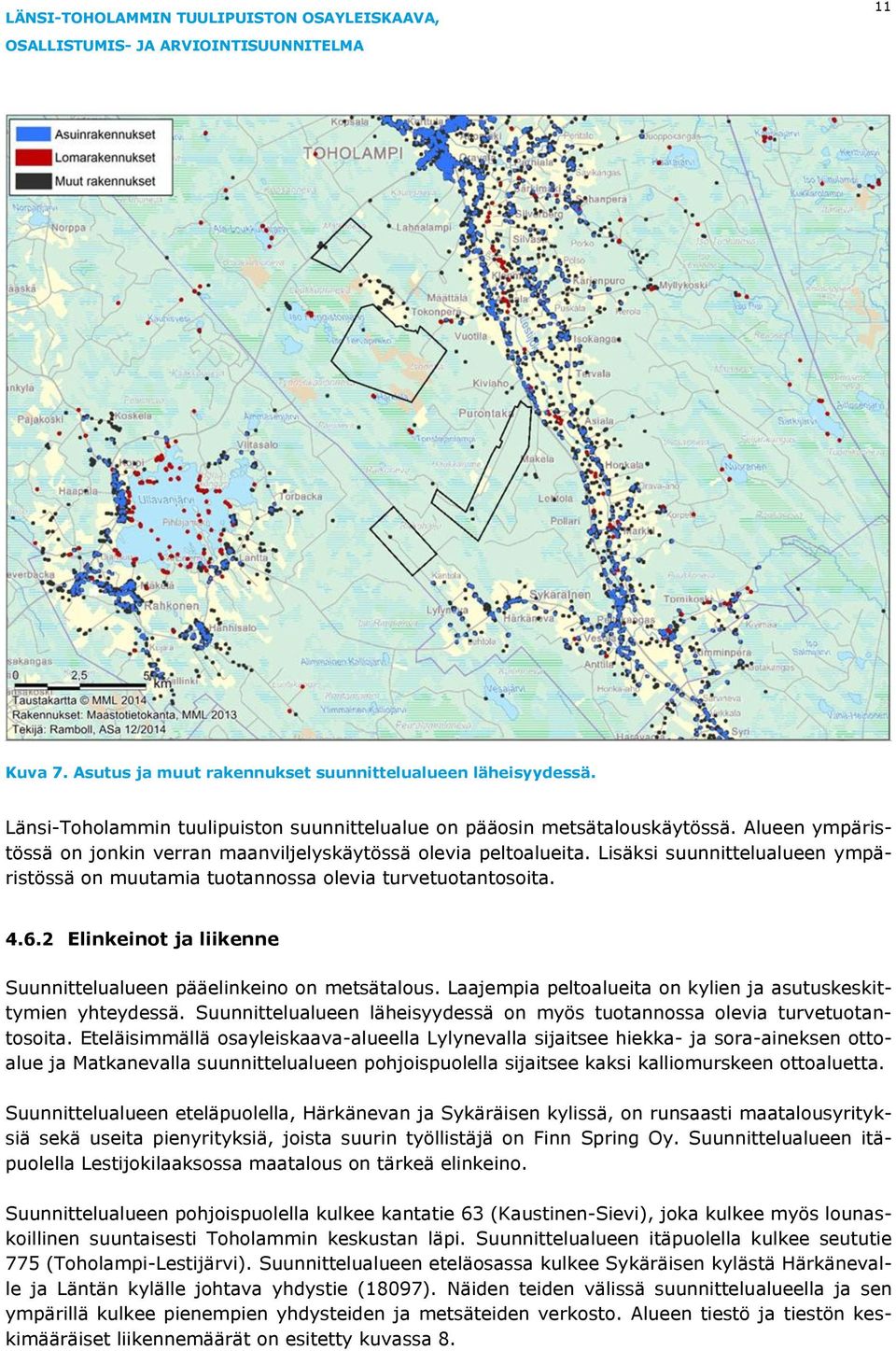 2 Elinkeinot ja liikenne Suunnittelualueen pääelinkeino on metsätalous. Laajempia peltoalueita on kylien ja asutuskeskittymien yhteydessä.