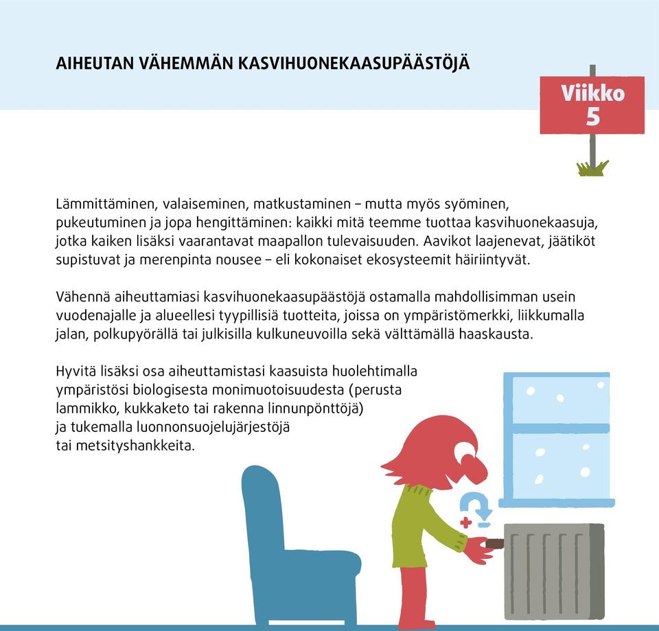 Vähennä aiheuttamiasi kasvihuonekaasupäästöjä ostamalla mahdollisimman usein vuodenajalle ja alueellesi tyypillisiä tuotteita, joissa on ympäristömerkki, liikkumalla jalan, polkupyörällä tai