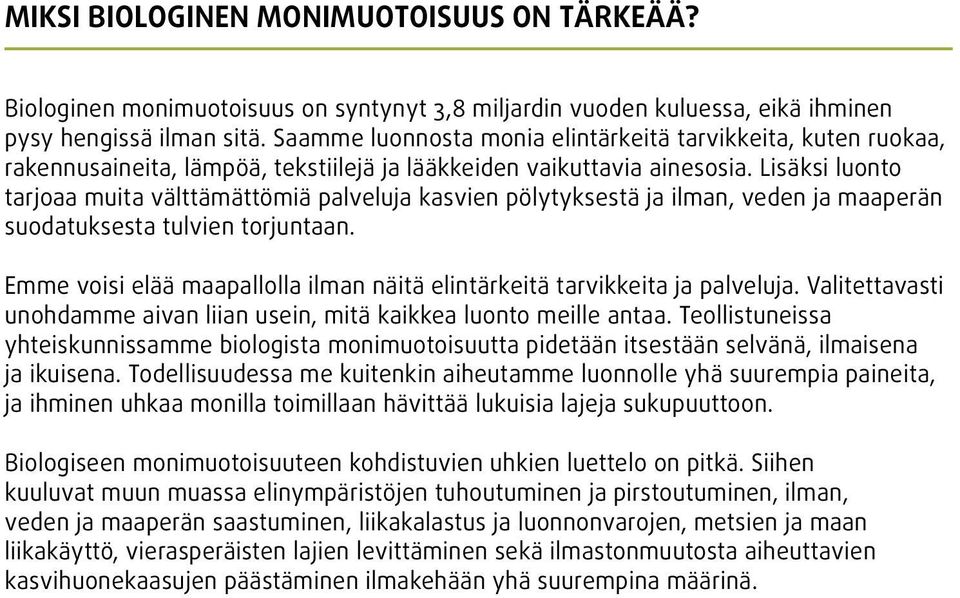 Lisäksi luonto tarjoaa muita välttämättömiä palveluja kasvien pölytyksestä ja ilman, veden ja maaperän suodatuksesta tulvien torjuntaan.