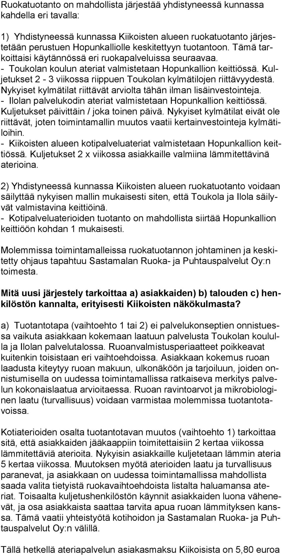 Kuljetukset 2-3 viikossa riippuen Toukolan kylmätilojen riittävyydestä. Nykyiset kylmätilat riittävät arviolta tähän ilman lisäinvestointeja.