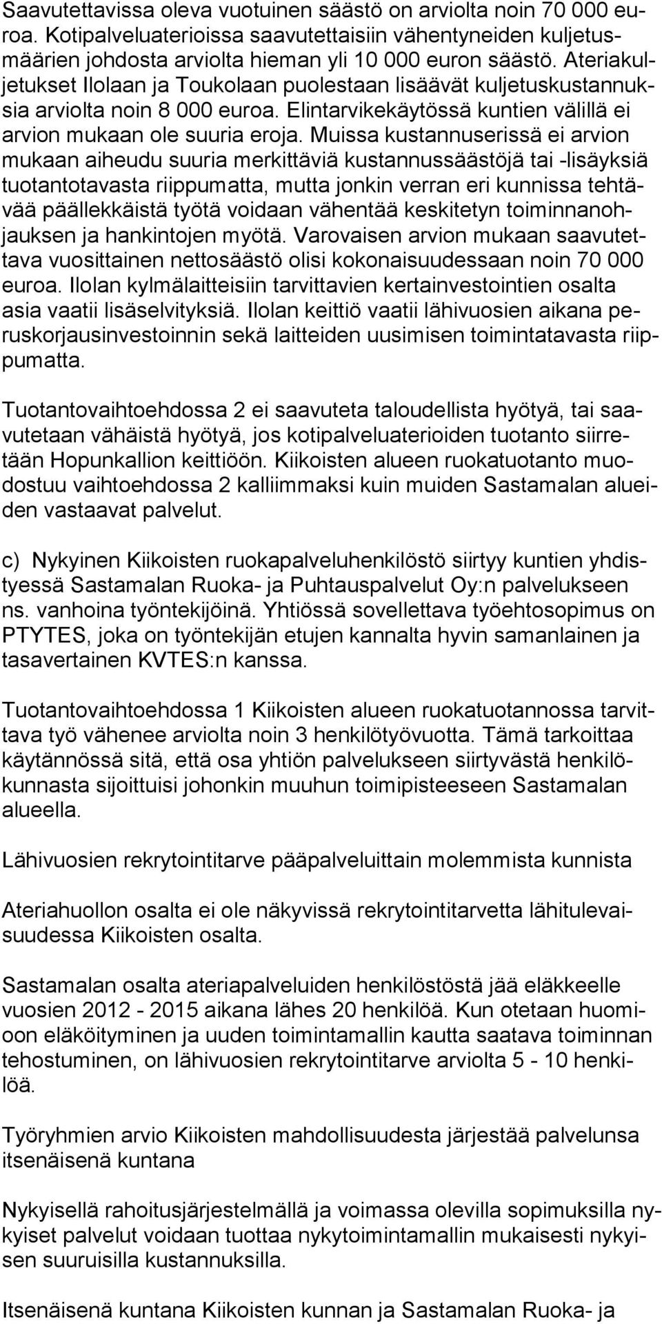 Muissa kustannuserissä ei arvion mukaan aiheudu suuria merkittäviä kustannussäästöjä tai -lisäyksiä tuotantotavasta riippumatta, mutta jonkin verran eri kunnissa tehtävää päällekkäistä työtä voidaan