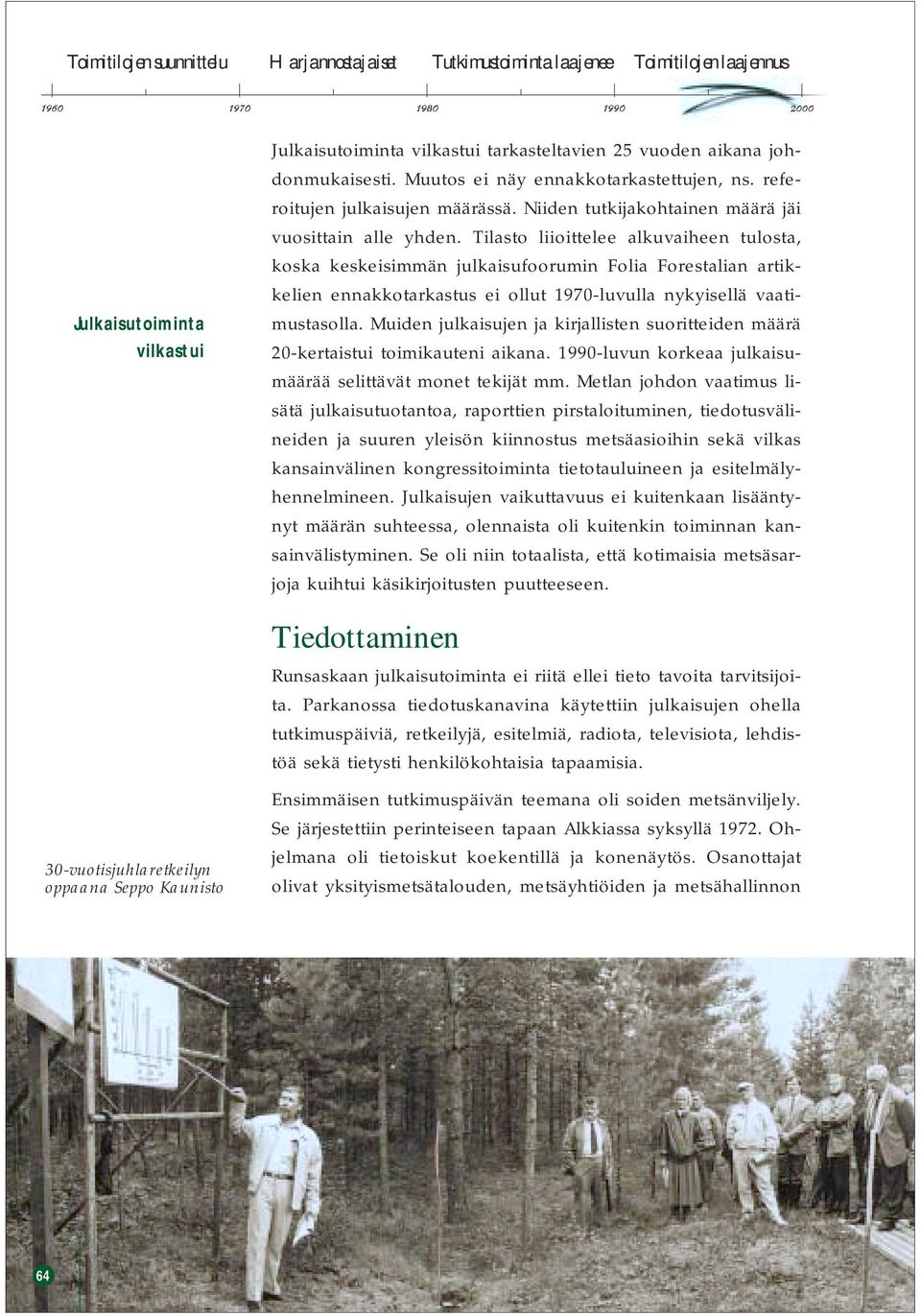 Tilasto liioittelee alkuvaiheen tulosta, koska keskeisimmän julkaisufoorumin Folia Forestalian artikkelien ennakkotarkastus ei ollut 1970-luvulla nykyisellä vaatimustasolla.