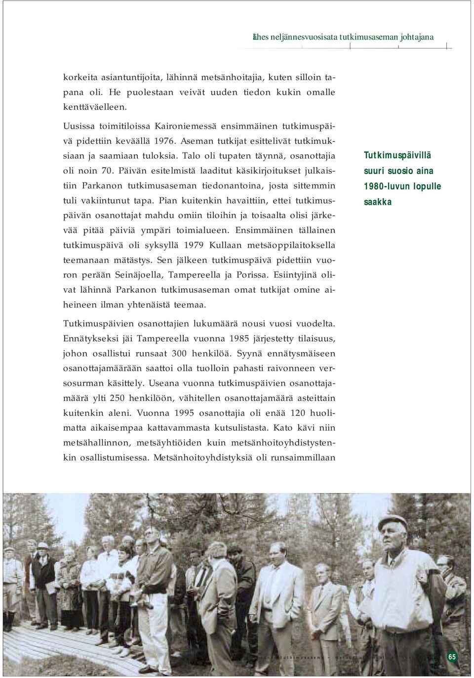 Päivän esitelmistä laaditut käsikirjoitukset julkaistiin Parkanon tutkimusaseman tiedonantoina, josta sittemmin tuli vakiintunut tapa.