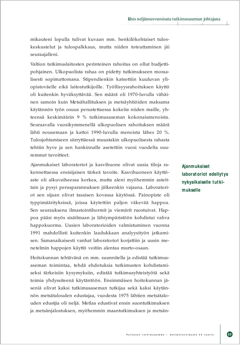 Stipendienkin katsottiin kuuluvan yliopistoväelle eikä laitostutkijoille. Työllisyysrahoituksen käyttö oli kuitenkin hyväksyttävää.