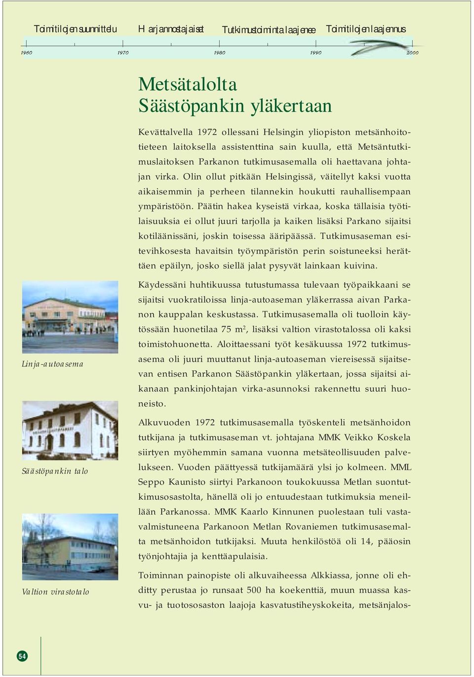 Olin ollut pitkään Helsingissä, väitellyt kaksi vuotta aikaisemmin ja perheen tilannekin houkutti rauhallisempaan ympäristöön.