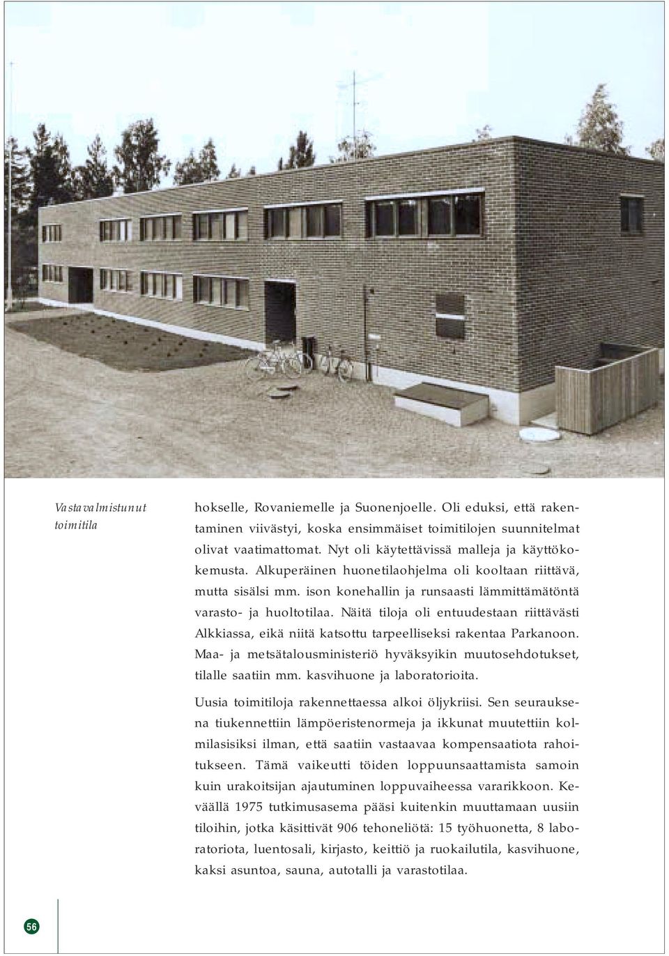 Näitä tiloja oli entuudestaan riittävästi Alkkiassa, eikä niitä katsottu tarpeelliseksi rakentaa Parkanoon. Maa- ja metsätalousministeriö hyväksyikin muutosehdotukset, tilalle saatiin mm.