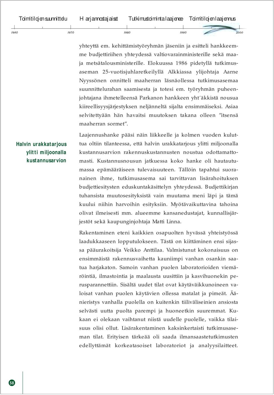 Elokuussa 1986 pidetyllä tutkimusaseman 25-vuotisjuhlaretkeilyllä Alkkiassa ylijohtaja Aarne Nyyssönen onnitteli maaherran läsnäollessa tutkimusasemaa suunnittelurahan saamisesta ja totesi em.