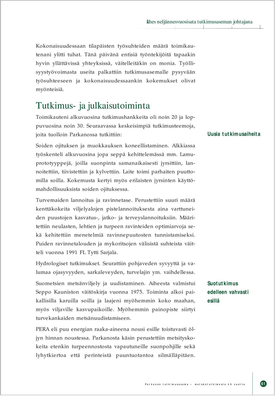 Työllisyystyövoimasta useita palkattiin tutkimusasemalle pysyvään työsuhteeseen ja kokonaisuudessaankin kokemukset olivat myönteisiä.