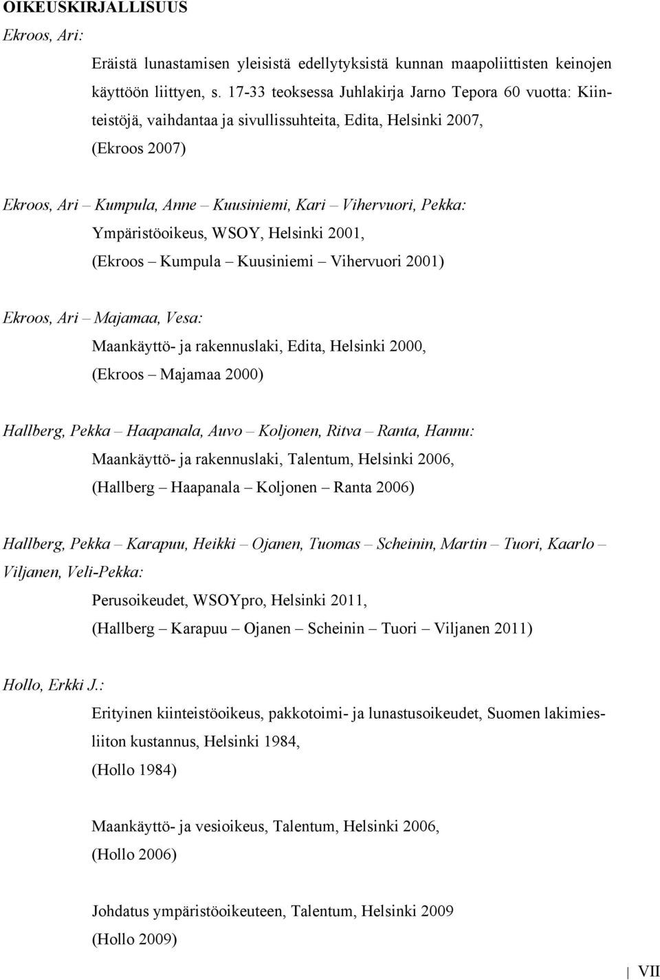 Ympäristöoikeus, WSOY, Helsinki 2001, (Ekroos Kumpula Kuusiniemi Vihervuori 2001) Ekroos, Ari Majamaa, Vesa: Maankäyttö- ja rakennuslaki, Edita, Helsinki 2000, (Ekroos Majamaa 2000) Hallberg, Pekka