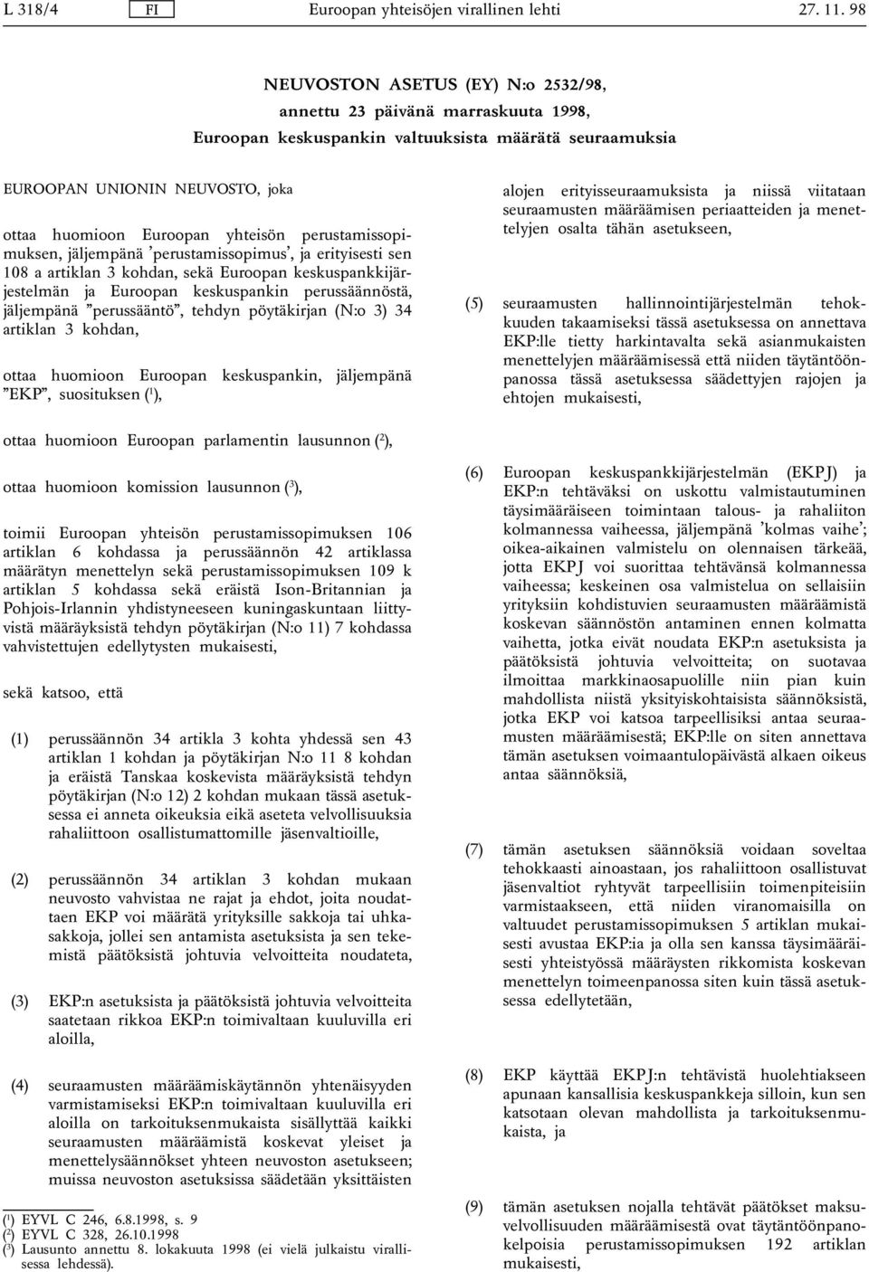 perustamissopimuksen, jäljempänä perustamissopimus, ja erityisesti sen 108 a artiklan 3 kohdan, sekä Euroopan keskuspankkijärjestelmän ja Euroopan keskuspankin perussäännöstä, jäljempänä perussääntö,