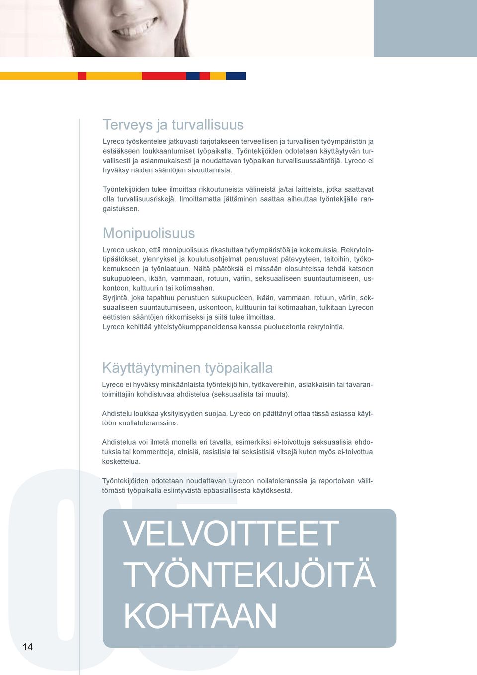 Työntekijöiden tulee ilmoittaa rikkoutuneista välineistä ja/tai laitteista, jotka saattavat olla turvallisuusriskejä. Ilmoittamatta jättäminen saattaa aiheuttaa työntekijälle rangaistuksen.
