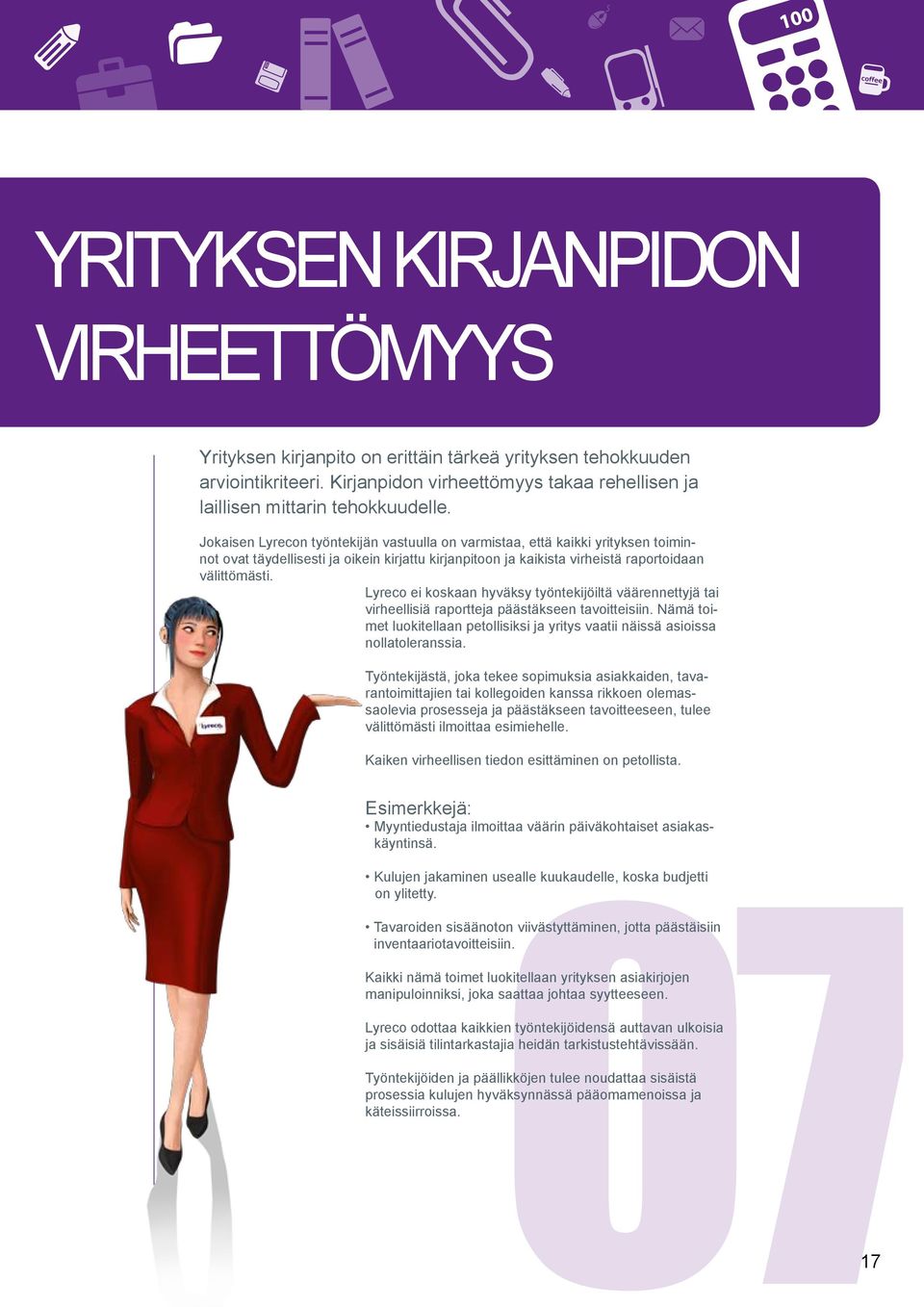 Lyreco ei koskaan hyväksy työntekijöiltä väärennettyjä tai virheellisiä raportteja päästäkseen tavoitteisiin. Nämä toimet luokitellaan petollisiksi ja yritys vaatii näissä asioissa nollatoleranssia.