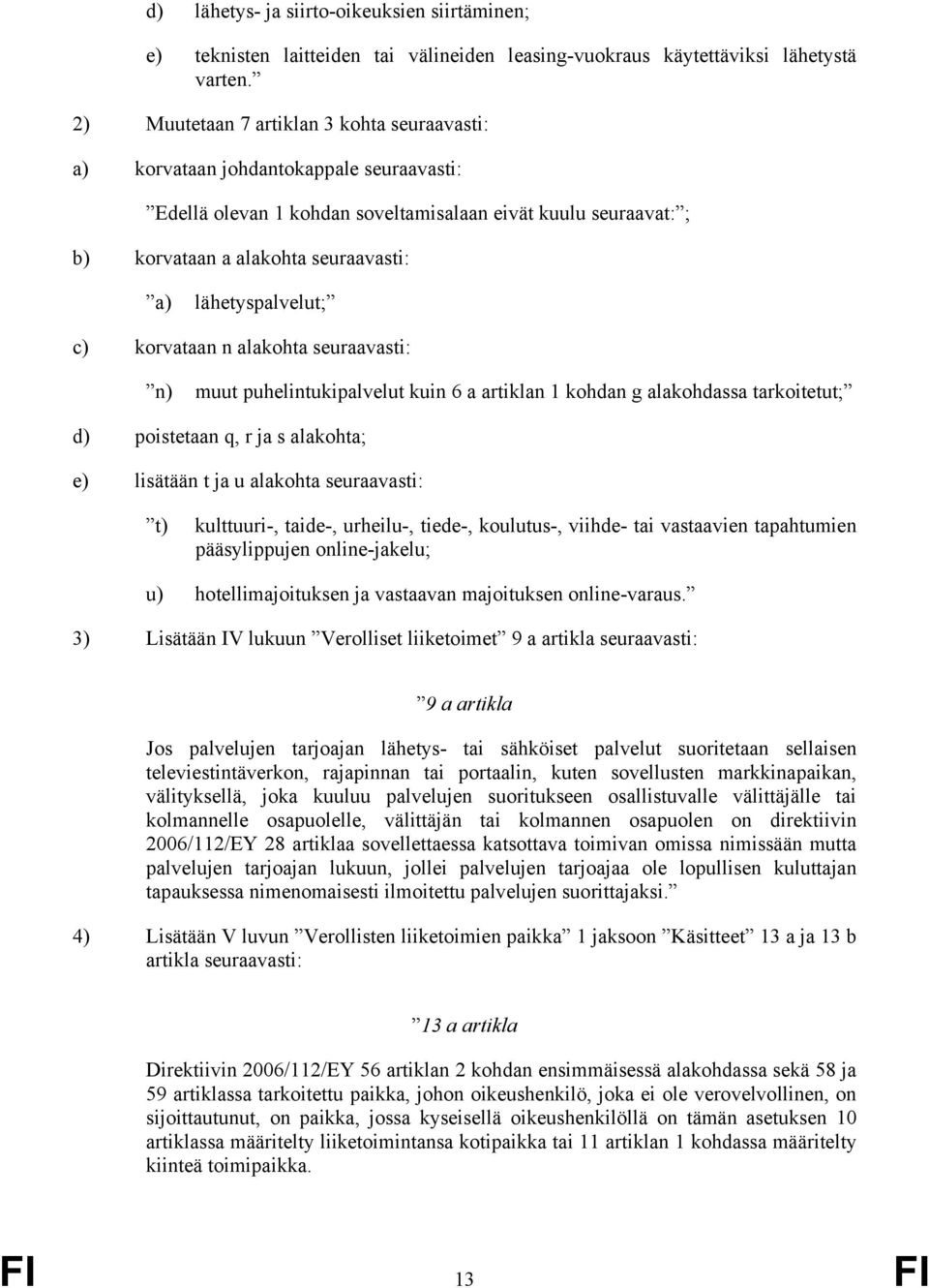 lähetyspalvelut; c) korvataan n alakohta seuraavasti: n) muut puhelintukipalvelut kuin 6 a artiklan 1 kohdan g alakohdassa tarkoitetut; d) poistetaan q, r ja s alakohta; e) lisätään t ja u alakohta