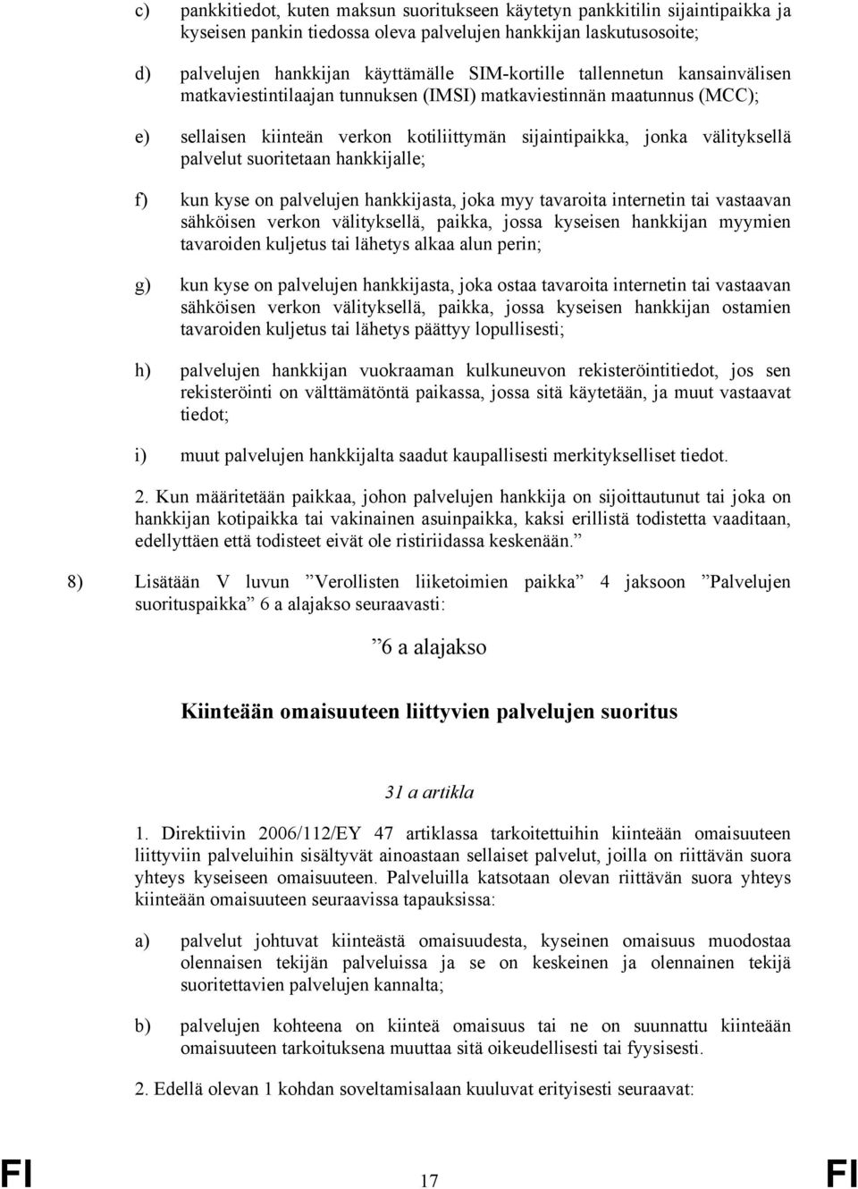 hankkijalle; f) kun kyse on palvelujen hankkijasta, joka myy tavaroita internetin tai vastaavan sähköisen verkon välityksellä, paikka, jossa kyseisen hankkijan myymien tavaroiden kuljetus tai lähetys