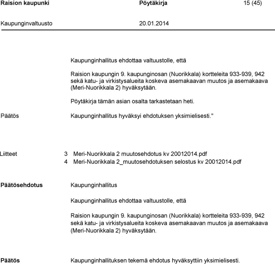 Pöytäkirja tämän asian osalta tarkastetaan heti. Kaupunginhallitus hyväksyi ehdotuksen yksimielisesti." Liitteet 3 Meri-Nuorikkala 2 muutosehdotus kv 20012014.