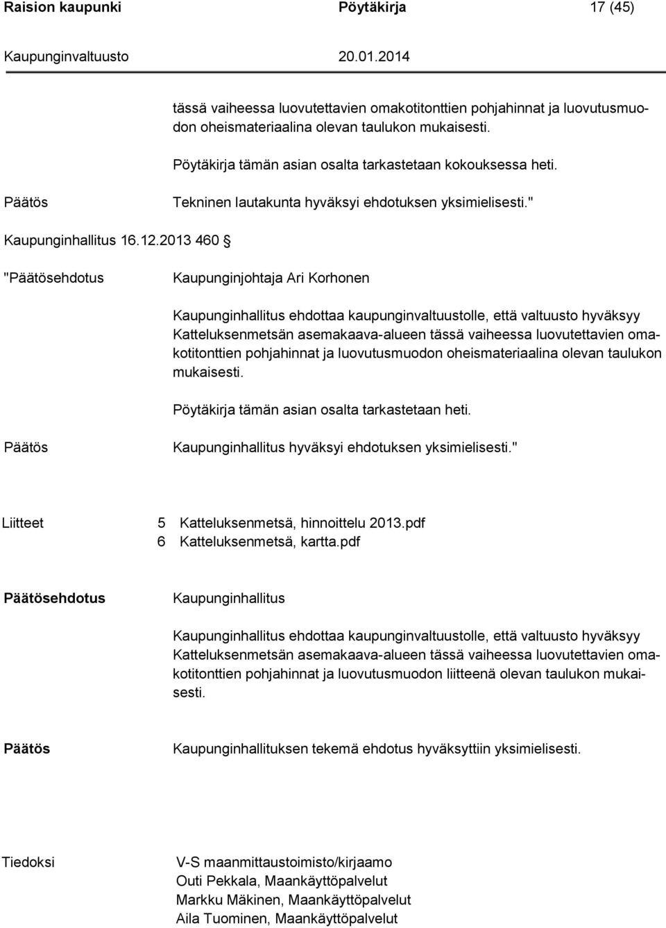 2013 460 "ehdotus Kaupunginjohtaja Ari Korhonen Kaupunginhallitus ehdottaa kaupunginvaltuustolle, että valtuusto hyväksyy Katteluksenmetsän asemakaava-alueen tässä vaiheessa luovutettavien