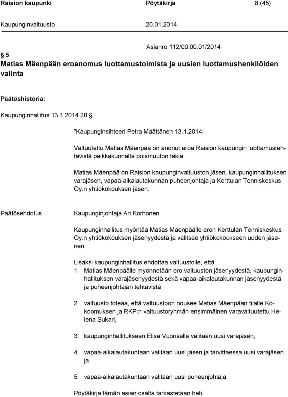 Matias Mäenpää on Raision kaupunginvaltuuston jäsen, kaupunginhallituksen varajäsen, vapaa-aikalautakunnan puheenjohtaja ja Kerttulan Tenniskeskus Oy:n yhtiökokouksen jäsen.