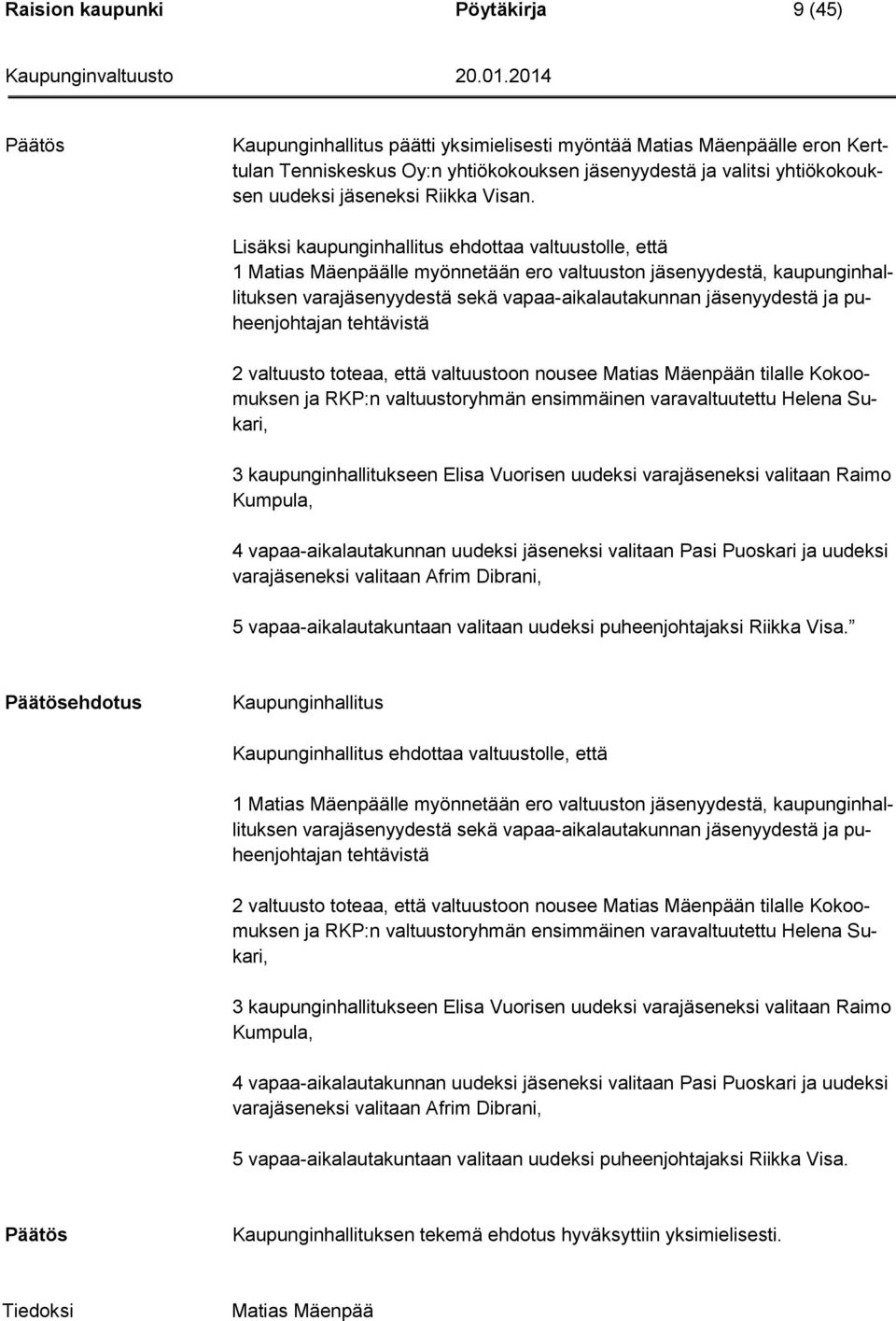 Lisäksi kaupunginhallitus ehdottaa valtuustolle, että 1 Matias Mäenpäälle myönnetään ero valtuuston jäsenyydestä, kaupunginhallituksen varajäsenyydestä sekä vapaa-aikalautakunnan jäsenyydestä ja