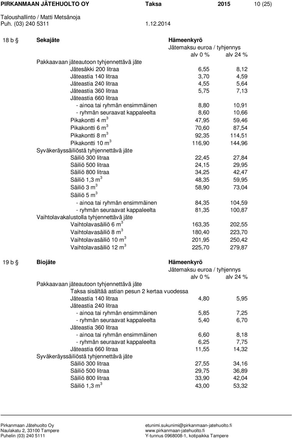 Pikakontti 10 m 3 116,90 144,96 Säiliö 300 litraa 22,45 27,84 Säiliö 500 litraa 24,15 29,95 Säiliö 800 litraa 34,25 42,47 Säiliö 1,3 m 3 48,35 59,95 Säiliö 3 m 3 58,90 73,04 Säiliö 5 m 3 - ainoa tai