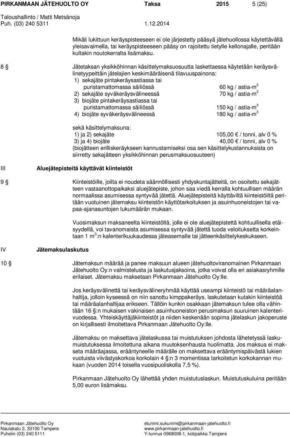 8 Jätetaksan yksikköhinnan käsittelymaksuosuutta laskettaessa käytetään keräysvälinetyypeittäin jätelajien keskimääräisenä tilavuuspainona: 1) sekajäte pintakeräysastiassa tai puristamattomassa