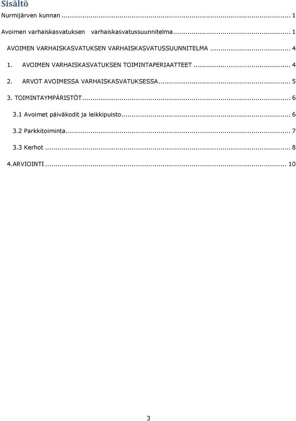 AVOIMEN VARHAISKASVATUKSEN TOIMINTAPERIAATTEET... 4 2. ARVOT AVOIMESSA VARHAISKASVATUKSESSA.