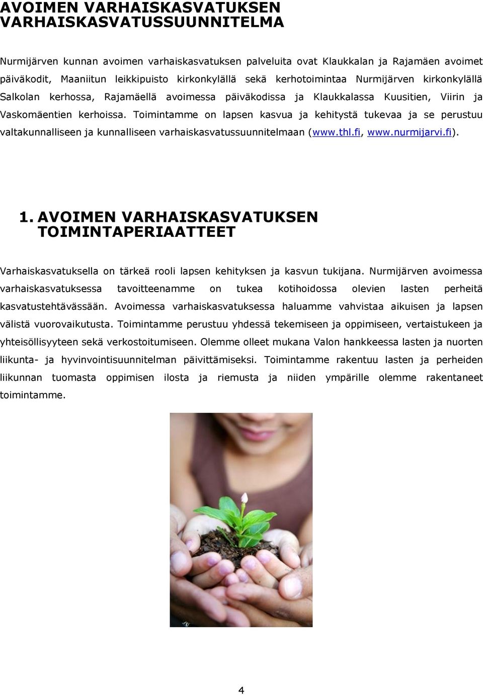 Toimintamme on lapsen kasvua ja kehitystä tukevaa ja se perustuu valtakunnalliseen ja kunnalliseen varhaiskasvatussuunnitelmaan (www.thl.fi, www.nurmijarvi.fi). 1.