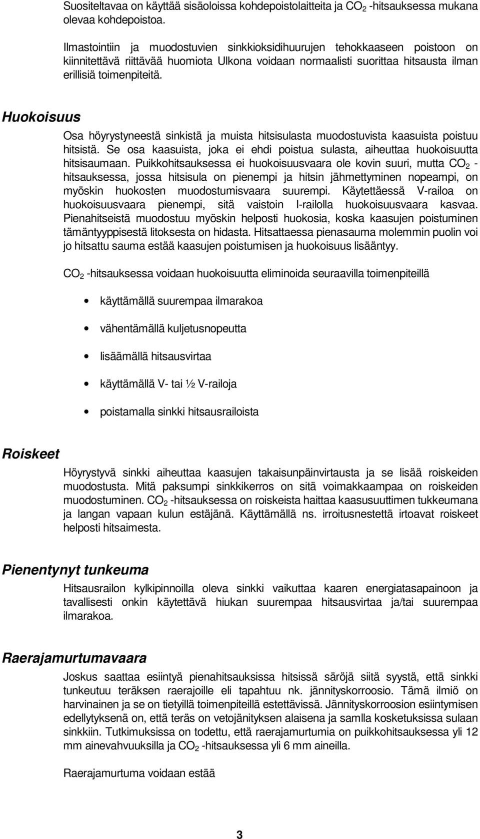 Huokoisuus Osa höyrystyneestä sinkistä ja muista hitsisulasta muodostuvista kaasuista poistuu hitsistä. Se osa kaasuista, joka ei ehdi poistua sulasta, aiheuttaa huokoisuutta hitsisaumaan.