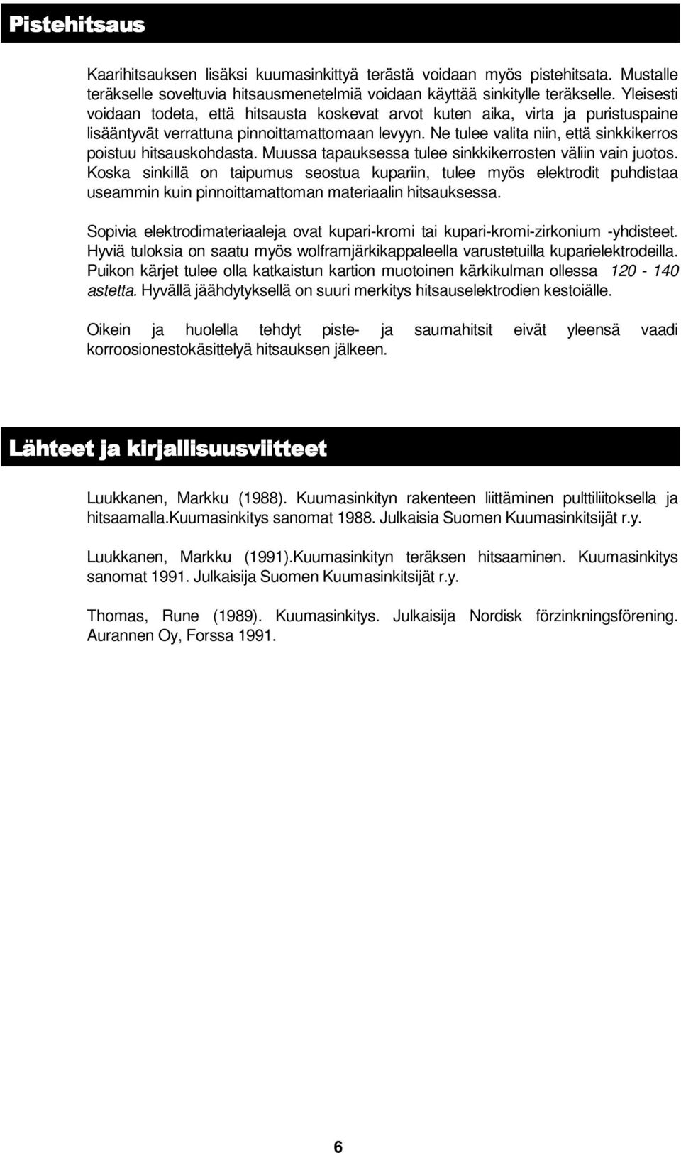 Ne tulee valita niin, että sinkkikerros poistuu hitsauskohdasta. Muussa tapauksessa tulee sinkkikerrosten väliin vain juotos.