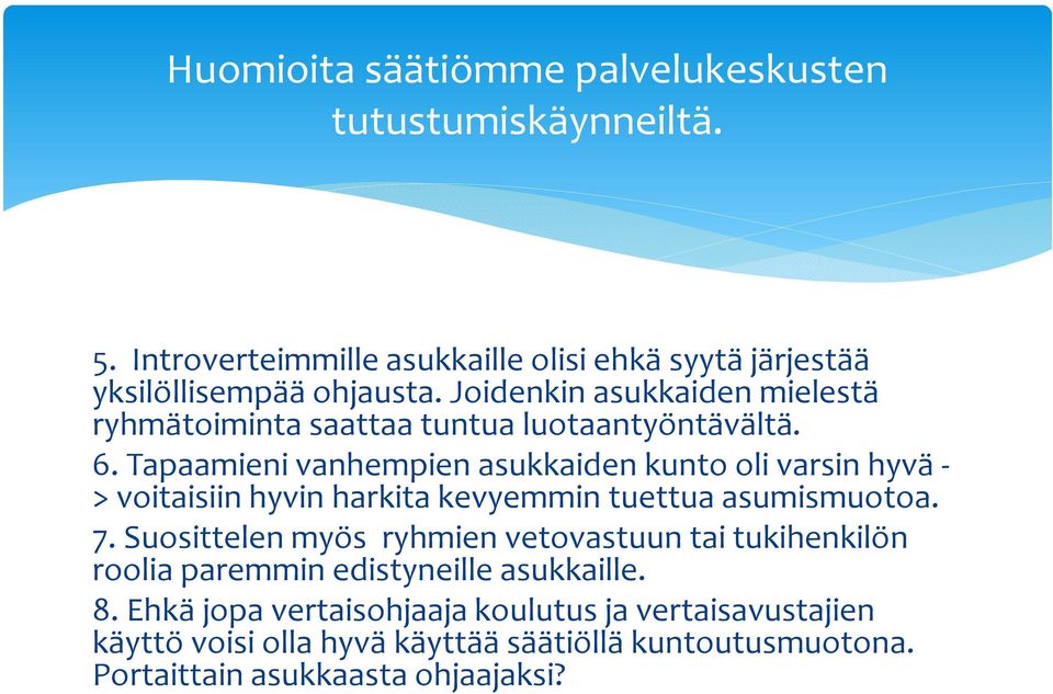 Tapaamieni vanhempien asukkaiden kunto oli varsin hyvä - > voitaisiin hyvin harkita kevyemmin tuettua asumismuotoa. 7.