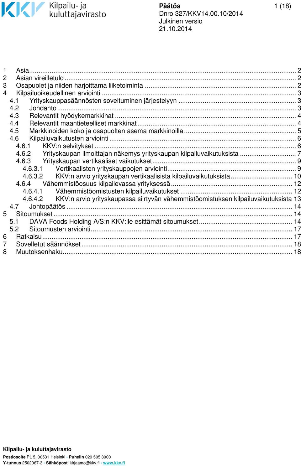 6 Kilpailuvaikutusten arviointi... 6 4.6.1 KKV:n selvitykset... 6 4.6.2 Yrityskaupan ilmoittajan näkemys yrityskaupan kilpailuvaikutuksista... 7 4.6.3 Yrityskaupan vertikaaliset vaikutukset... 9 4.6.3.1 Vertikaalisten yrityskauppojen arviointi.