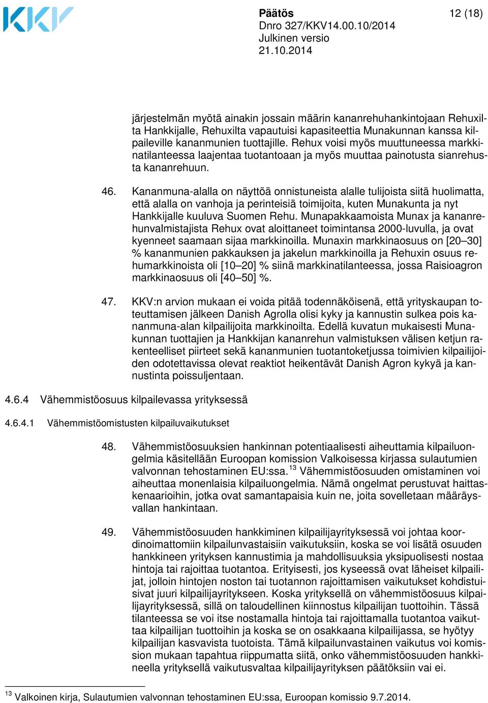 Kananmuna-alalla on näyttöä onnistuneista alalle tulijoista siitä huolimatta, että alalla on vanhoja ja perinteisiä toimijoita, kuten Munakunta ja nyt Hankkijalle kuuluva Suomen Rehu.