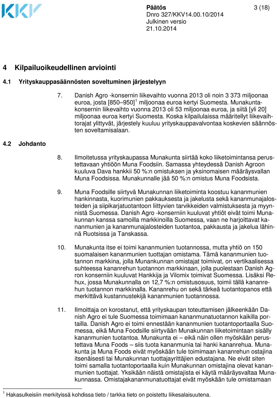 Munakuntakonsernin liikevaihto vuonna 2013 oli 53 miljoonaa euroa, ja siitä [yli 20] miljoonaa euroa kertyi Suomesta.