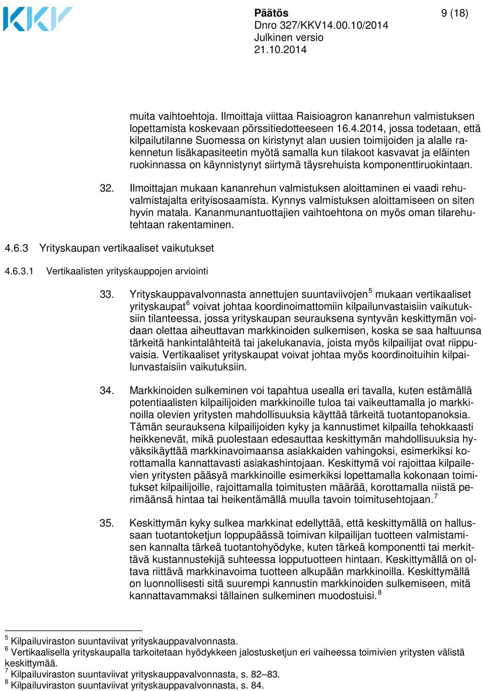 käynnistynyt siirtymä täysrehuista komponenttiruokintaan. 32. Ilmoittajan mukaan kananrehun valmistuksen aloittaminen ei vaadi rehuvalmistajalta erityisosaamista.