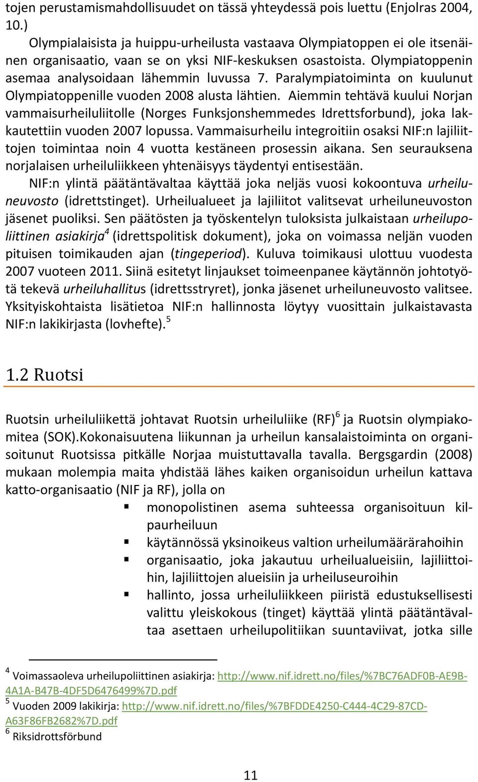Paralympiatoiminta on kuulunut Olympiatoppenille vuoden 2008 alusta lähtien.