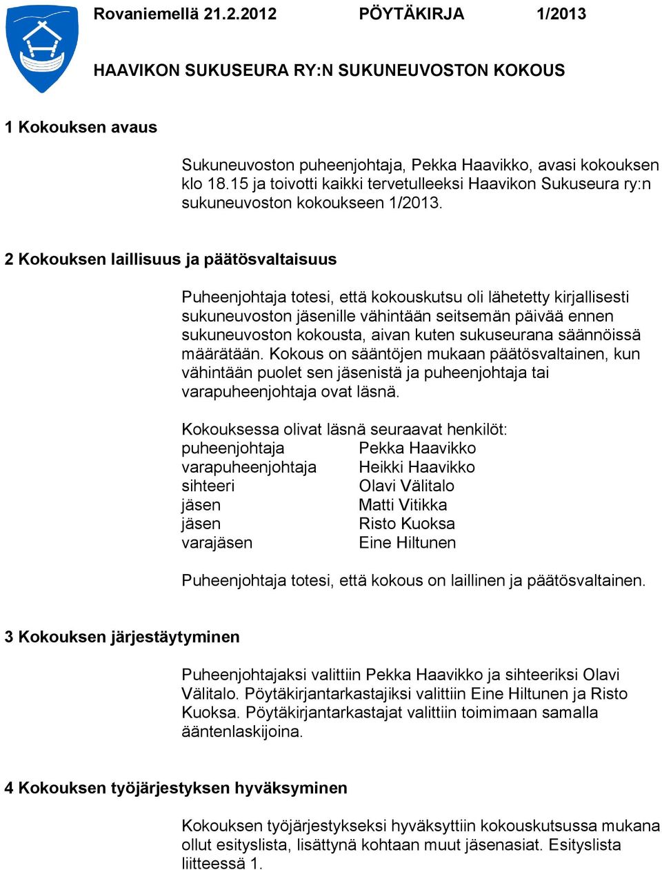 2 Kokouksen laillisuus ja päätösvaltaisuus Puheenjohtaja totesi, että kokouskutsu oli lähetetty kirjallisesti sukuneuvoston jäsenille vähintään seitsemän päivää ennen sukuneuvoston kokousta, aivan