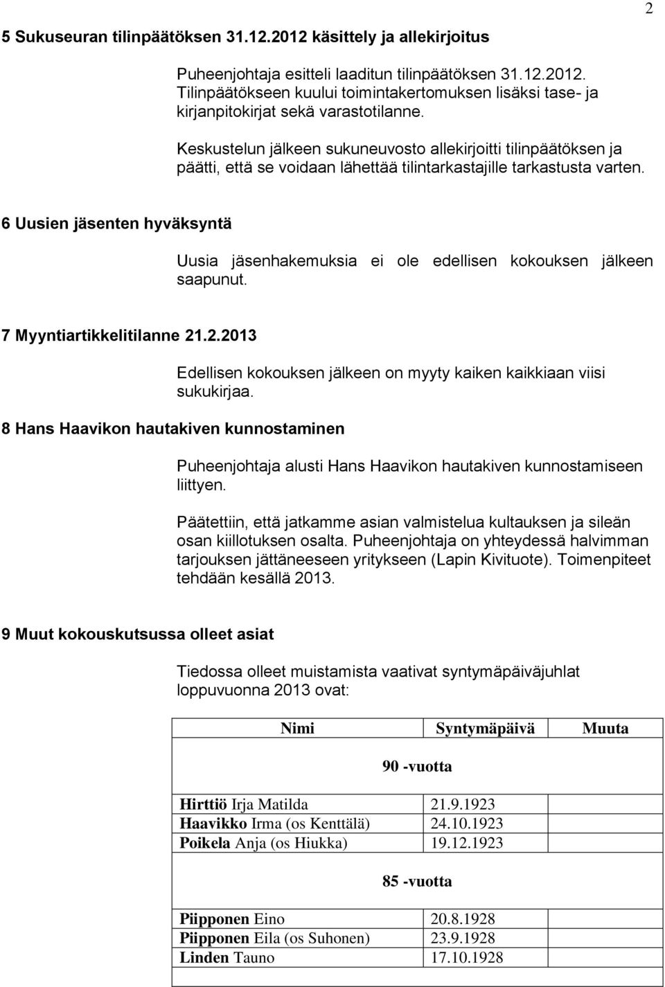 6 Uusien jäsenten hyväksyntä Uusia jäsenhakemuksia ei ole edellisen kokouksen jälkeen saapunut. 7 Myyntiartikkelitilanne 21