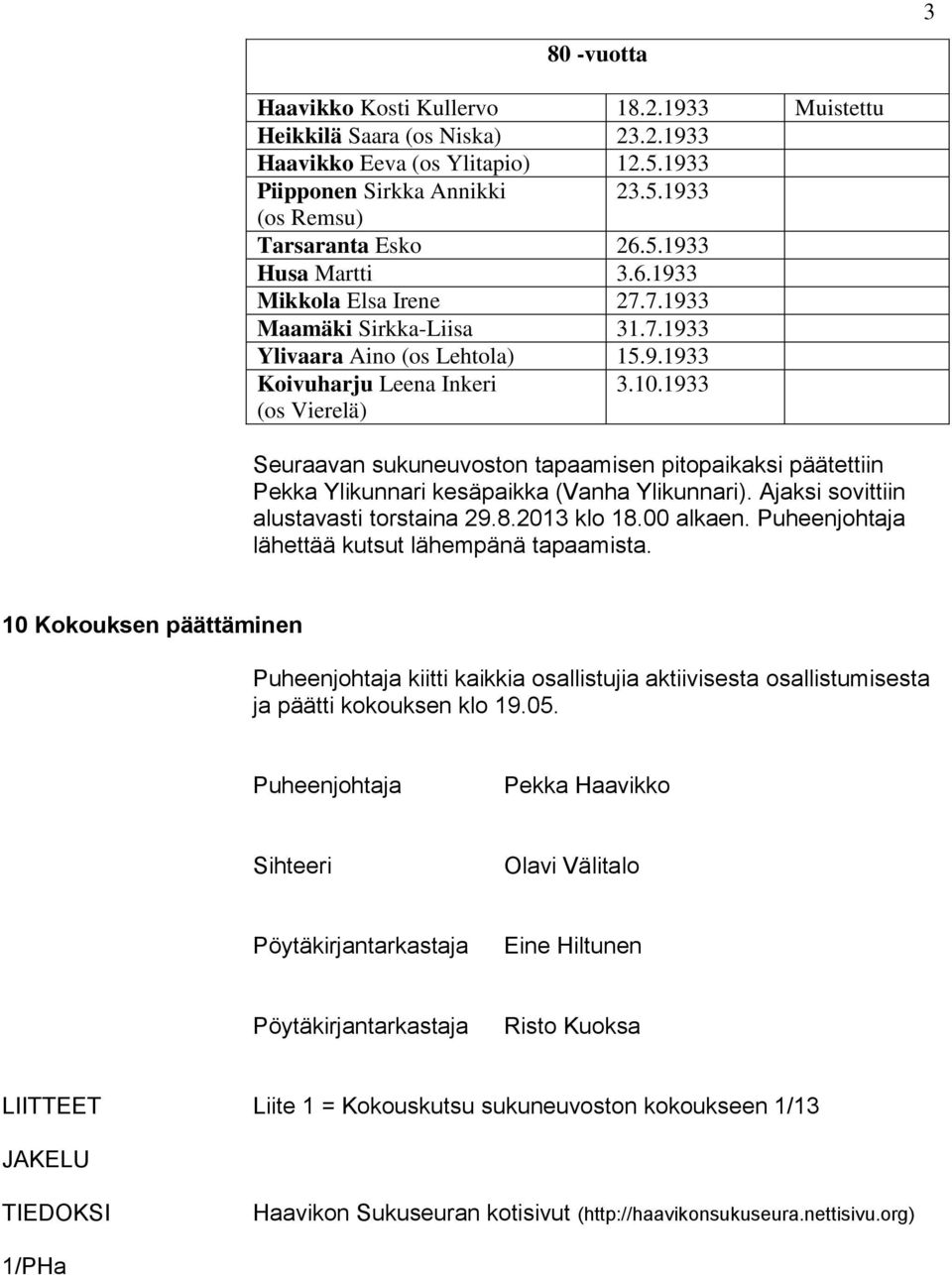 1933 Seuraavan sukuneuvoston tapaamisen pitopaikaksi päätettiin Pekka Ylikunnari kesäpaikka (Vanha Ylikunnari). Ajaksi sovittiin alustavasti torstaina 29.8.2013 klo 18.00 alkaen.