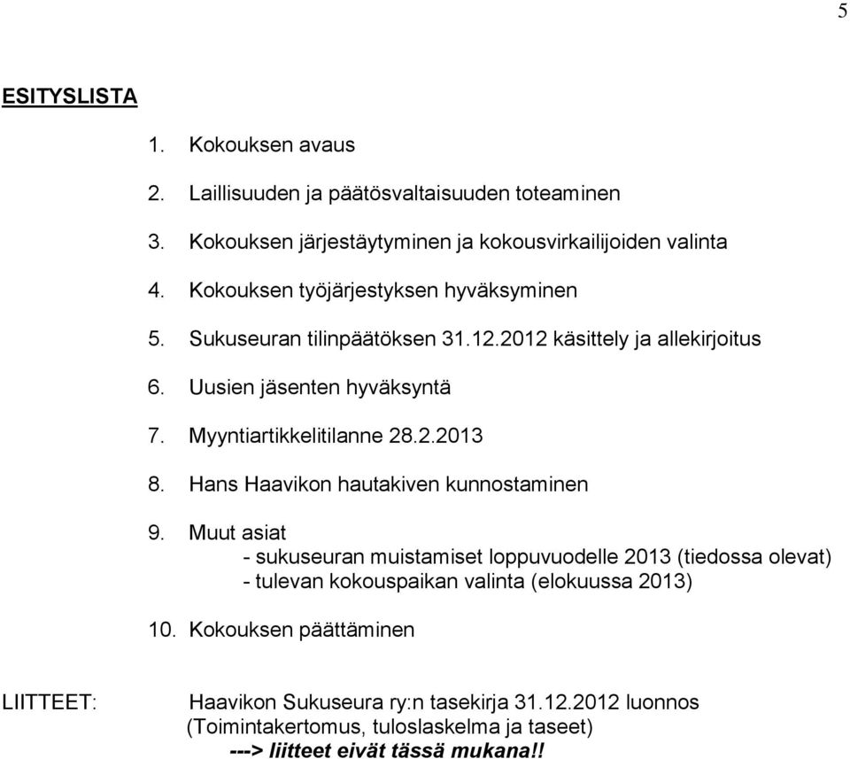 Myyntiartikkelitilanne 28.2.2013 8. Hans Haavikon hautakiven kunnostaminen 9.