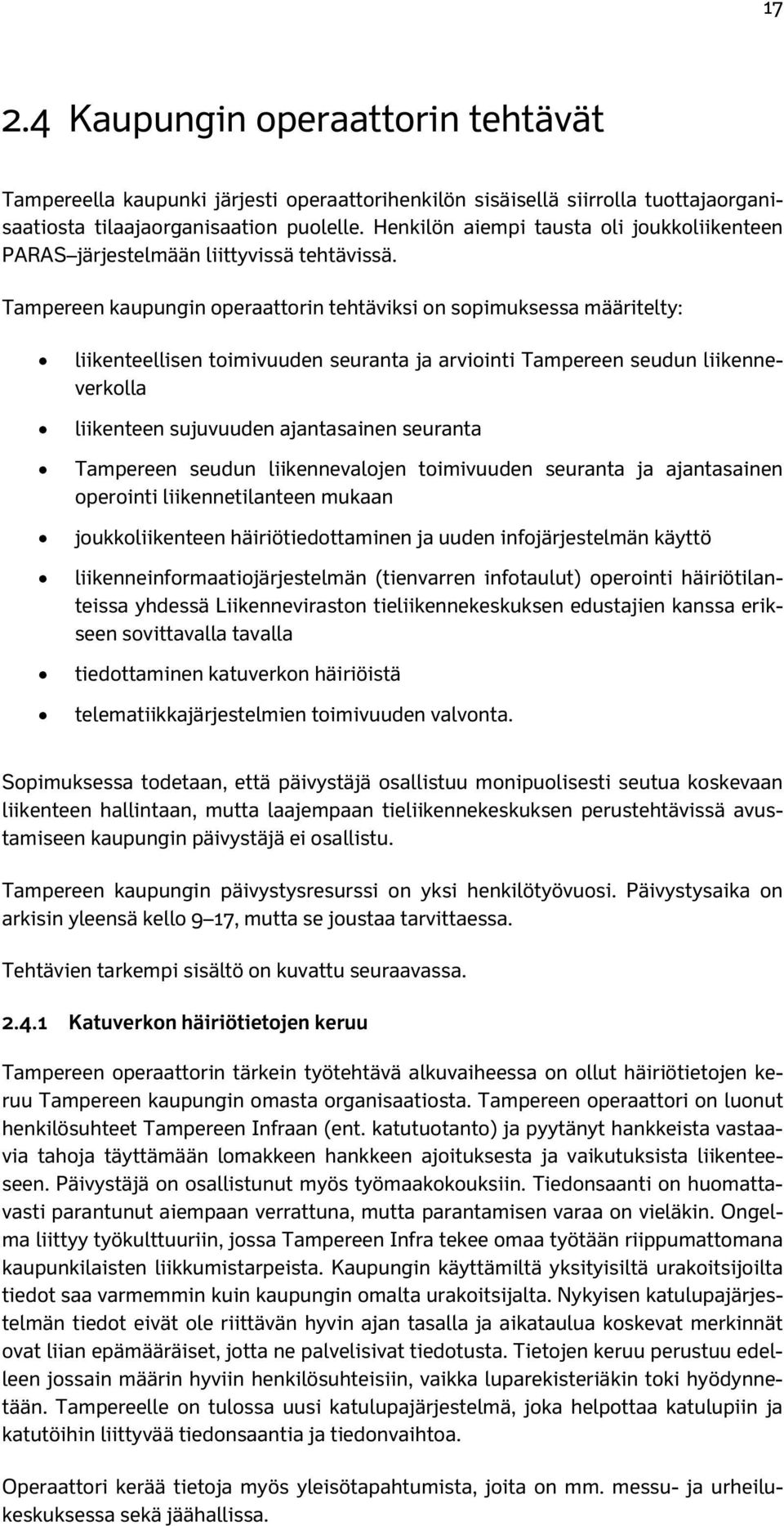 Tampereen kaupungin operaattorin tehtäviksi on sopimuksessa määritelty: liikenteellisen toimivuuden seuranta ja arviointi Tampereen seudun liikenneverkolla liikenteen sujuvuuden ajantasainen seuranta
