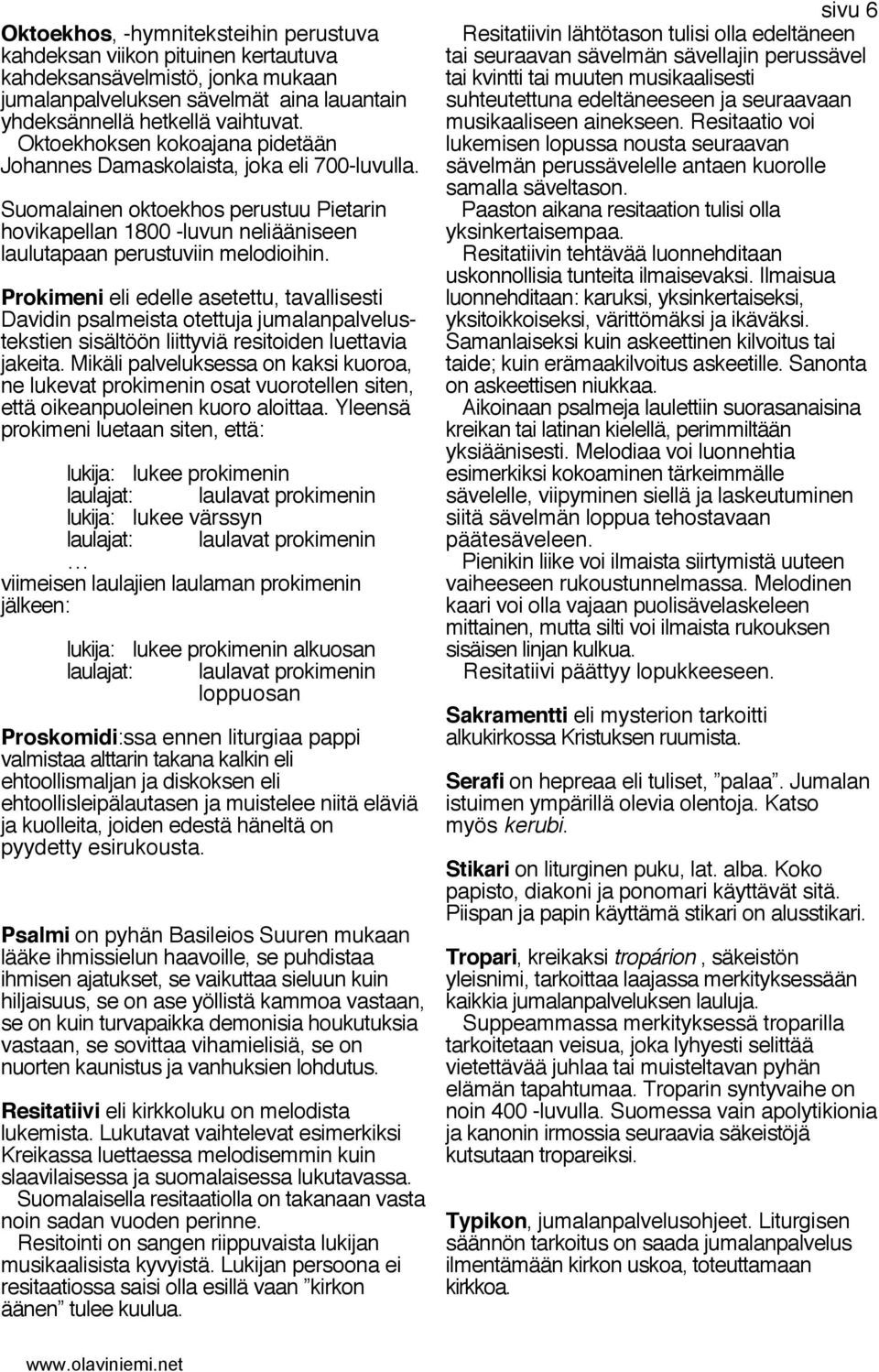 Prokimeni eli edelle asetettu, tavallisesti Davidin psalmeista otettuja jumalanpalvelustekstien sisältöön liittyviä resitoiden luettavia jakeita.
