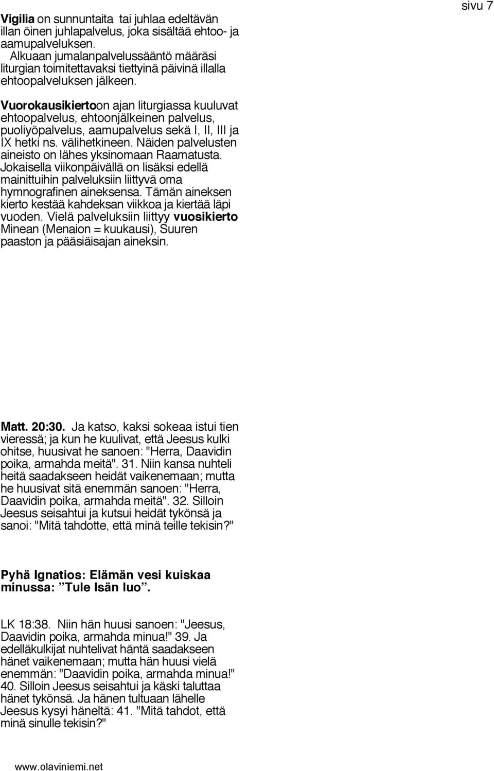 sivu 7 Vuorokausikiertoon ajan liturgiassa kuuluvat ehtoopalvelus, ehtoonjälkeinen palvelus, puoliyöpalvelus, aamupalvelus sekä I, II, III ja IX hetki ns. välihetkineen.