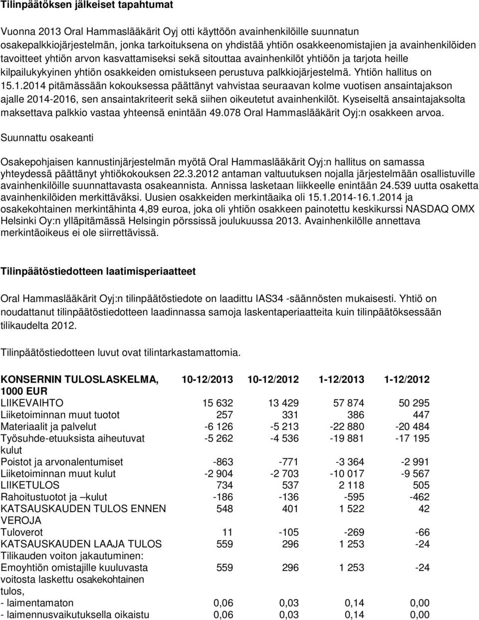 Yhtiön hallitus on 15.1.2014 pitämässään kokouksessa päättänyt vahvistaa seuraavan kolme vuotisen ansaintajakson ajalle 2014-2016, sen ansaintakriteerit sekä siihen oikeutetut avainhenkilöt.
