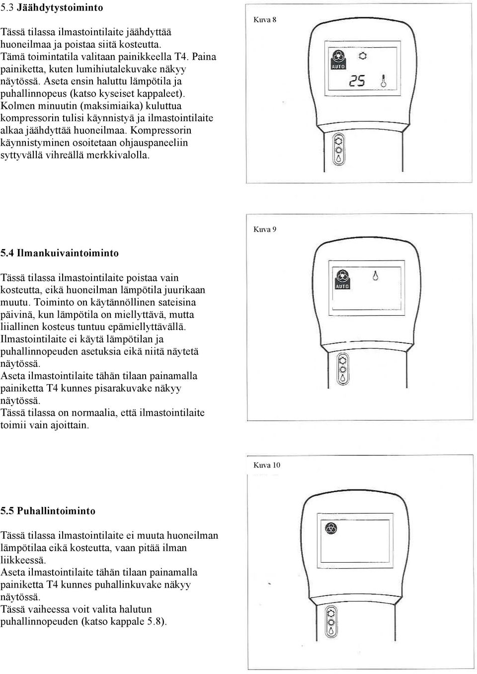 Kolmen minuutin (maksimiaika) kuluttua kompressorin tulisi käynnistyä ja ilmastointilaite alkaa jäähdyttää huoneilmaa.