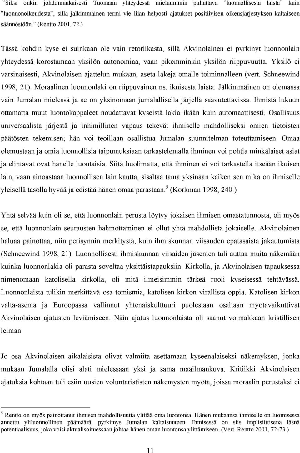 ) Tässä kohdin kyse ei suinkaan ole vain retoriikasta, sillä Akvinolainen ei pyrkinyt luonnonlain yhteydessä korostamaan yksilön autonomiaa, vaan pikemminkin yksilön riippuvuutta.